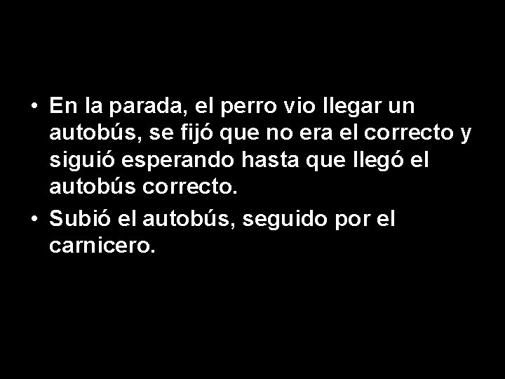  • En la parada, el perro vio llegar un autobús, se fijó que