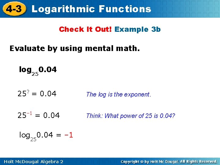 4 -3 Logarithmic Functions Check It Out! Example 3 b Evaluate by using mental