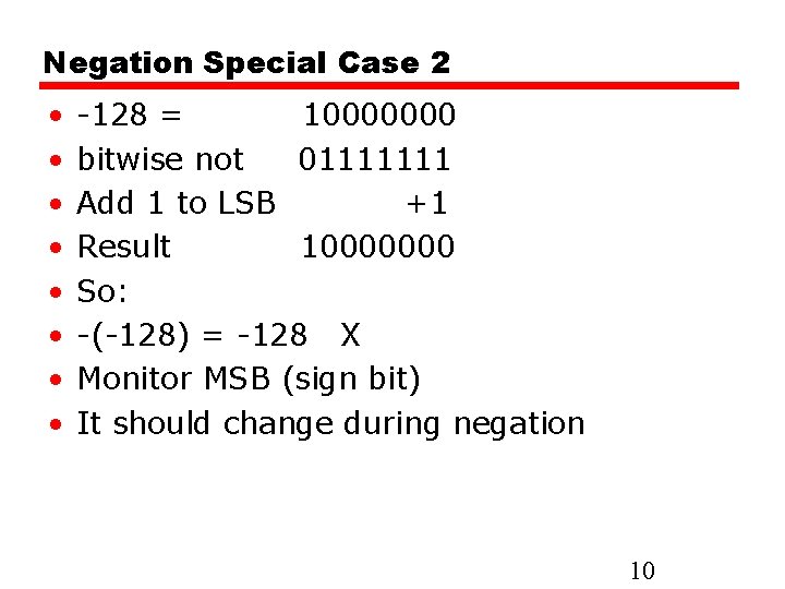 Negation Special Case 2 • • -128 = 10000000 bitwise not 01111111 Add 1