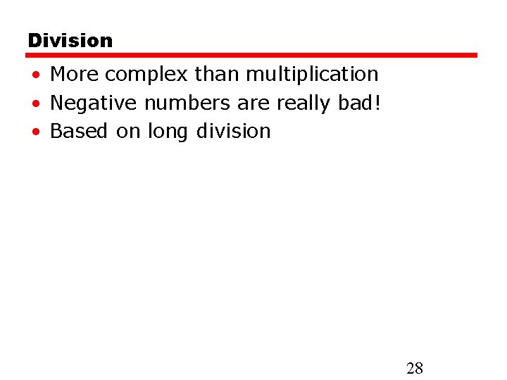 Division • More complex than multiplication • Negative numbers are really bad! • Based