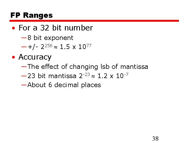 FP Ranges • For a 32 bit number — 8 bit exponent —+/- 2256