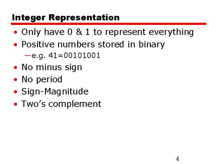 Integer Representation • Only have 0 & 1 to represent everything • Positive numbers