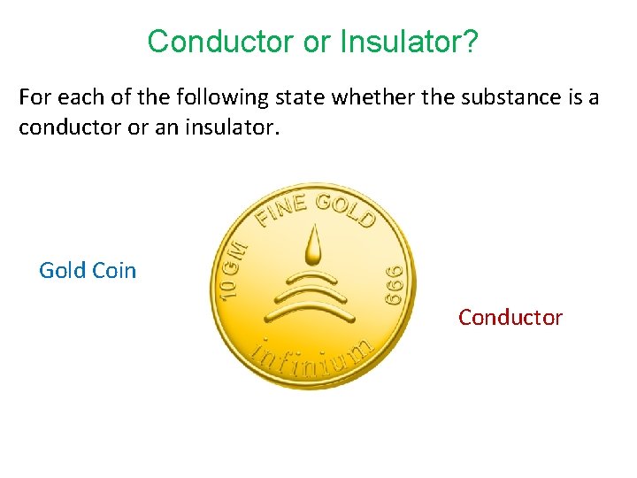 Conductor or Insulator? For each of the following state whether the substance is a