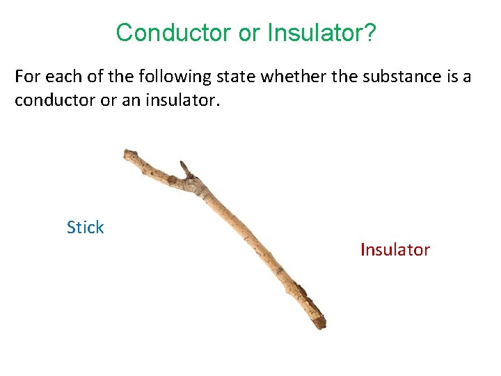 Conductor or Insulator? For each of the following state whether the substance is a