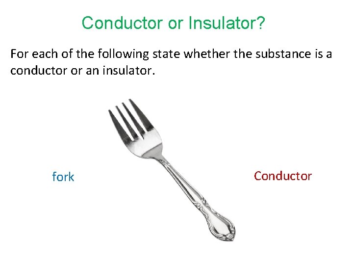 Conductor or Insulator? For each of the following state whether the substance is a