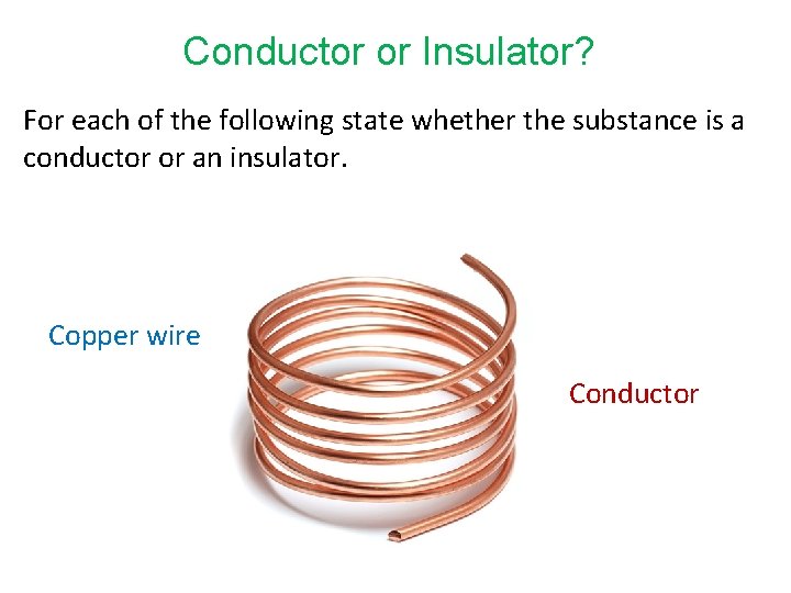 Conductor or Insulator? For each of the following state whether the substance is a