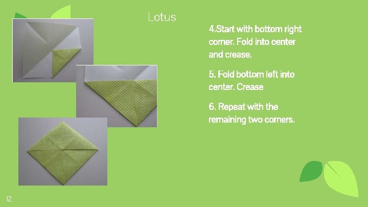 Lotus 4. Start with bottom right corner. Fold into center and crease. 5. Fold
