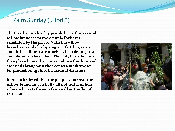 Palm Sunday („Florii”) That is why, on this day people bring flowers and willow