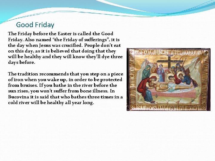 Good Friday The Friday before the Easter is called the Good Friday. Also named