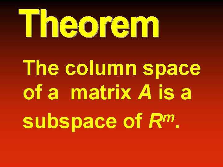 The column space of a matrix A is a m subspace of R. 