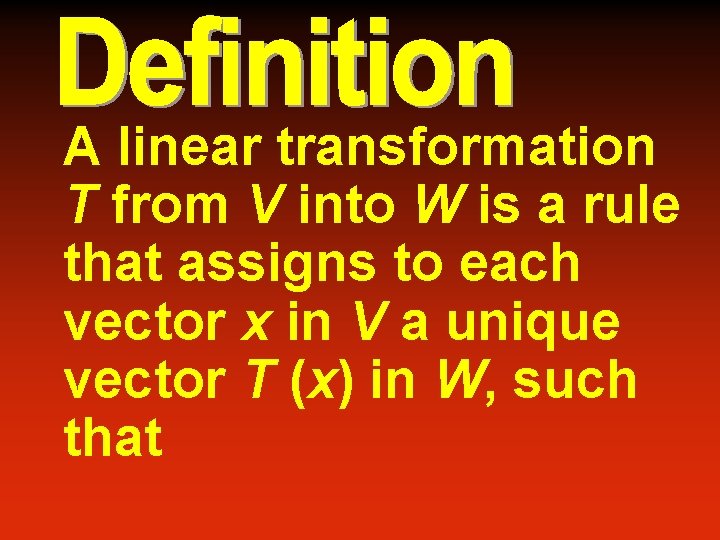 A linear transformation T from V into W is a rule that assigns to