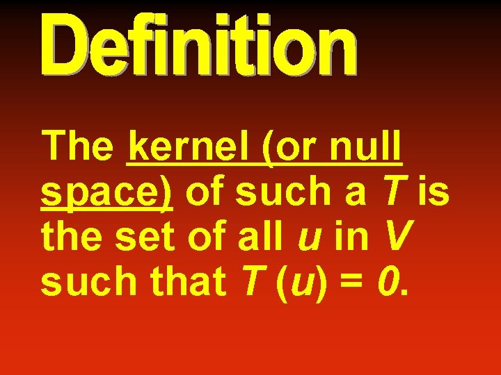 The kernel (or null space) of such a T is the set of all
