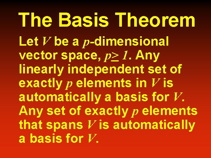 The Basis Theorem Let V be a p-dimensional vector space, p> 1. Any linearly