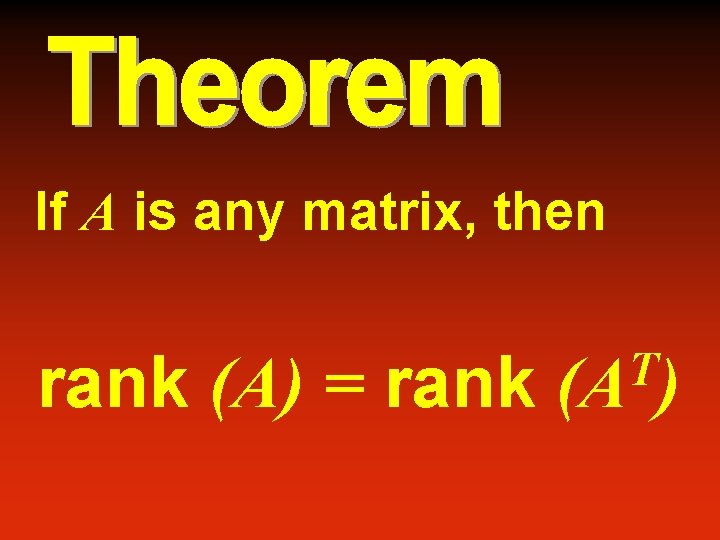 If A is any matrix, then rank (A) = rank T (A ) 