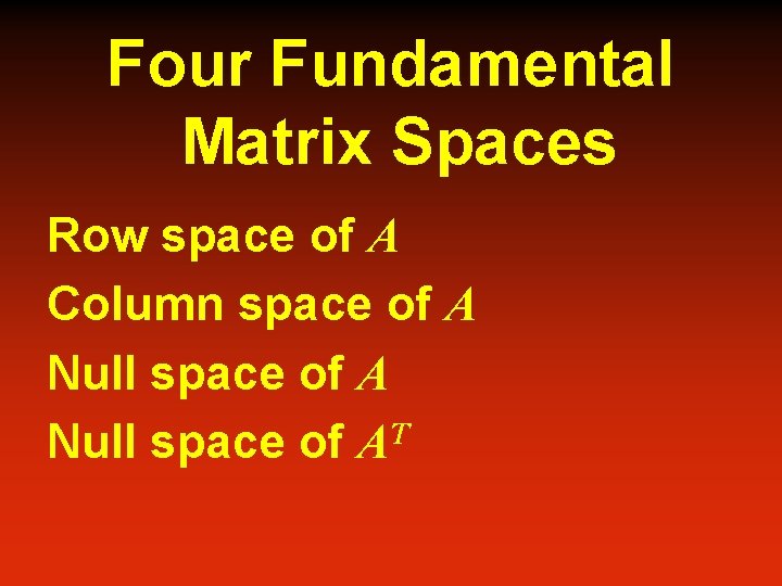 Four Fundamental Matrix Spaces Row space of A Column space of A Null space