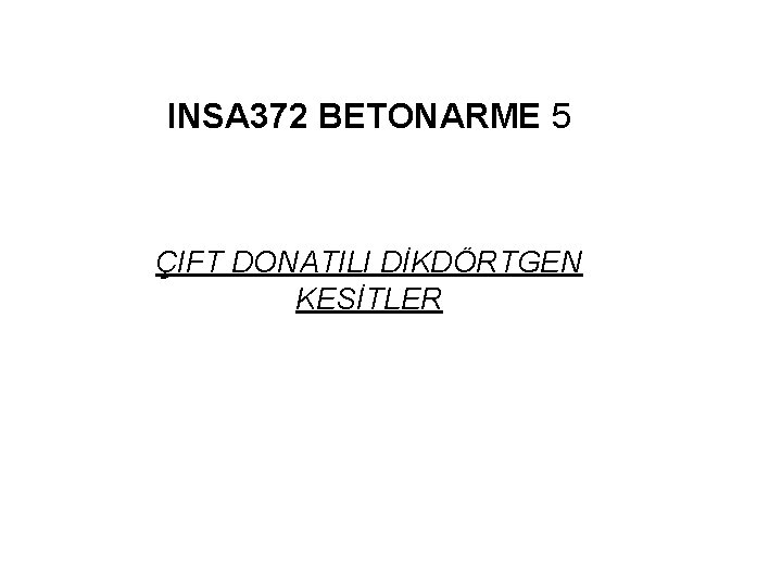 INSA 372 BETONARME 5 ÇIFT DONATILI DİKDÖRTGEN KESİTLER 