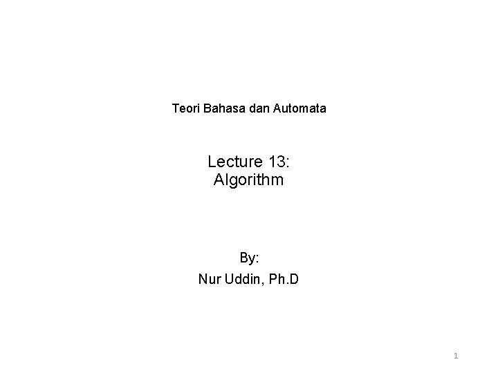 Teori Bahasa dan Automata Lecture 13: Algorithm By: Nur Uddin, Ph. D 1 