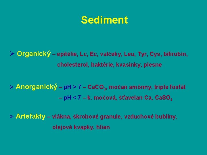 Sediment Ø Organický – epitélie, Lc, Ec, valčeky, Leu, Tyr, Cys, bilirubín, cholesterol, baktérie,