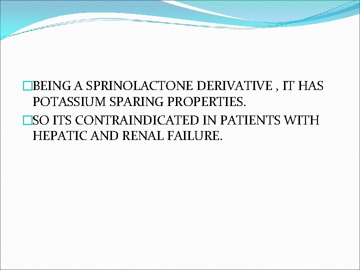 �BEING A SPRINOLACTONE DERIVATIVE , IT HAS POTASSIUM SPARING PROPERTIES. �SO ITS CONTRAINDICATED IN