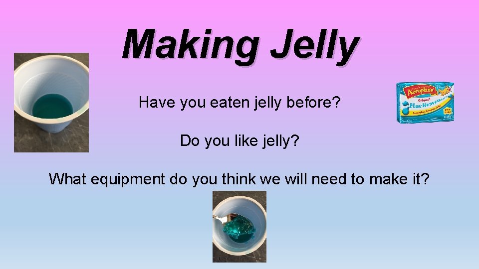 Making Jelly Have you eaten jelly before? Do you like jelly? What equipment do