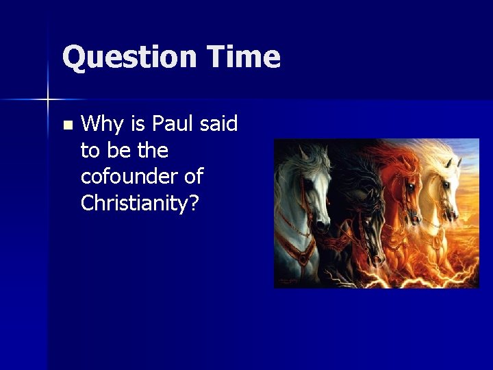Question Time n Why is Paul said to be the cofounder of Christianity? 