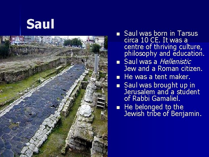 Saul n n n Saul was born in Tarsus circa 10 CE. It was