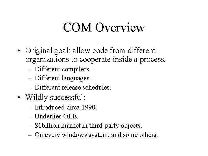 COM Overview • Original goal: allow code from different organizations to cooperate inside a