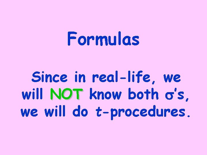 Formulas Since in real-life, we will NOT know both s’s, we will do t-procedures.