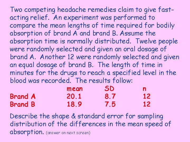 Two competing headache remedies claim to give fastacting relief. An experiment was performed to