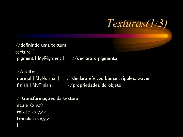 Texturas(1/3) //definindo uma texture { pigment { My. Pigment } //efeitos normal { My.