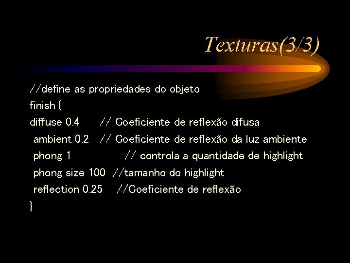 Texturas(3/3) //define as propriedades do objeto finish { diffuse 0. 4 // Coeficiente de