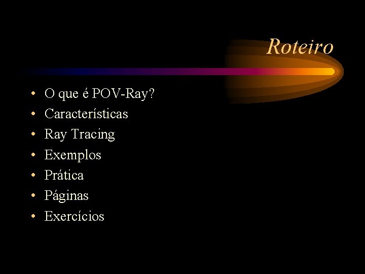 Roteiro • • O que é POV-Ray? Características Ray Tracing Exemplos Prática Páginas Exercícios