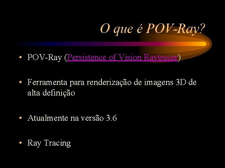 O que é POV-Ray? • POV-Ray (Persistence of Vision Raytracer) • Ferramenta para renderização