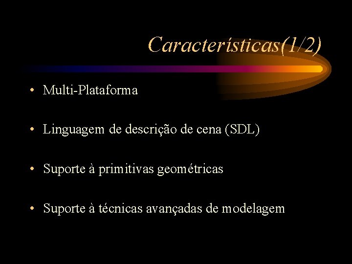 Características(1/2) • Multi-Plataforma • Linguagem de descrição de cena (SDL) • Suporte à primitivas