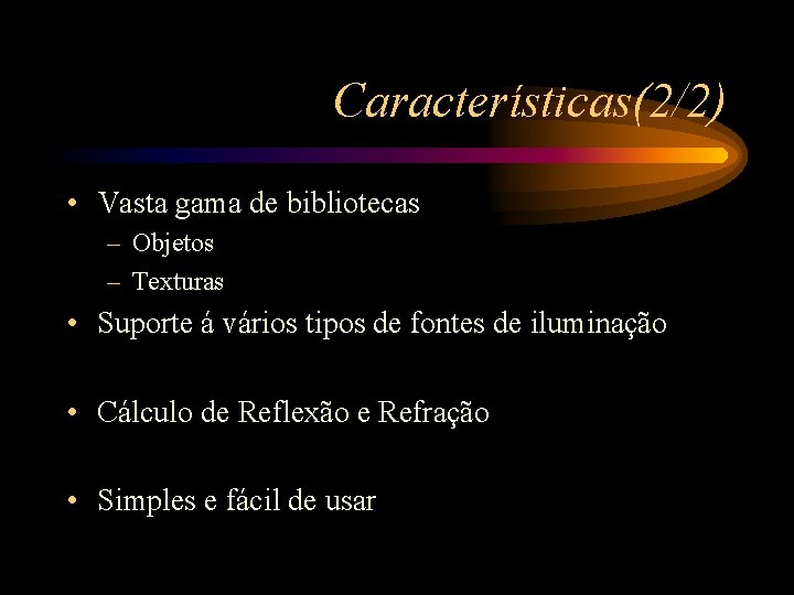 Características(2/2) • Vasta gama de bibliotecas – Objetos – Texturas • Suporte á vários