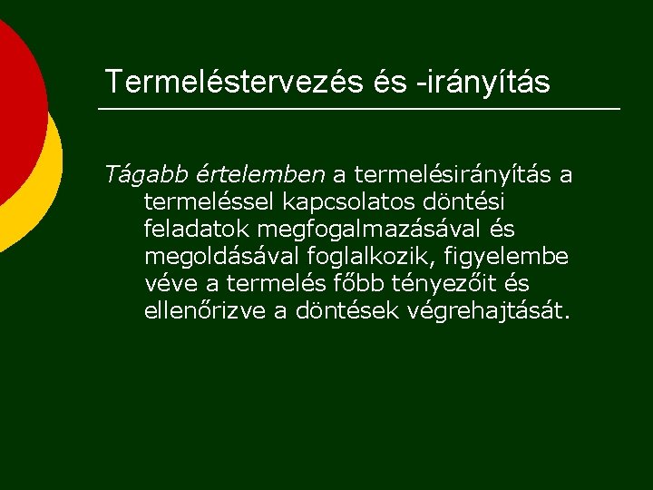 Termeléstervezés és -irányítás Tágabb értelemben a termelésirányítás a termeléssel kapcsolatos döntési feladatok megfogalmazásával és