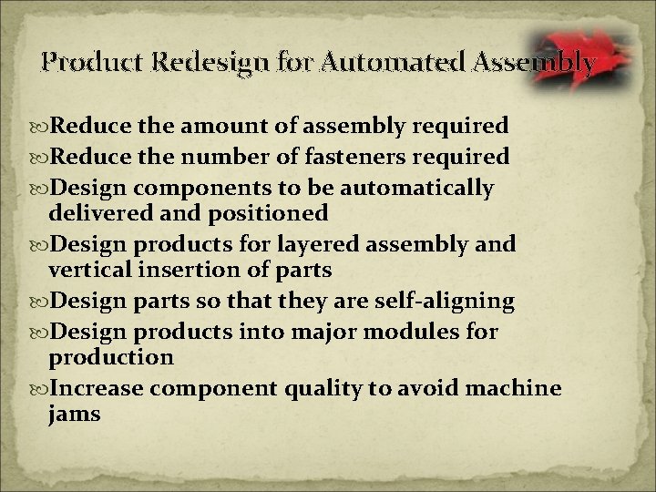 Product Redesign for Automated Assembly Reduce the amount of assembly required Reduce the number