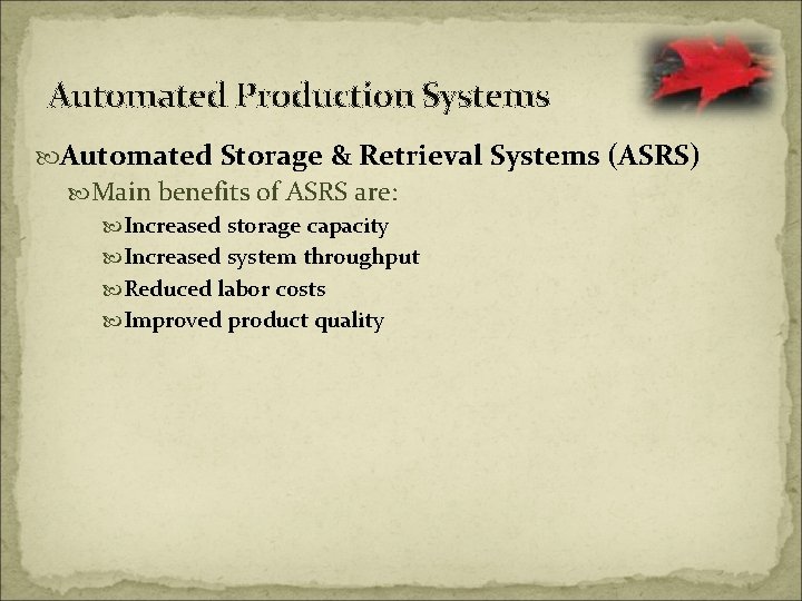 Automated Production Systems Automated Storage & Retrieval Systems (ASRS) Main benefits of ASRS are: