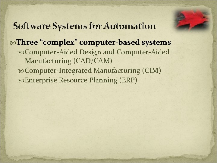 Software Systems for Automation Three “complex” computer-based systems Computer-Aided Design and Computer-Aided Manufacturing (CAD/CAM)