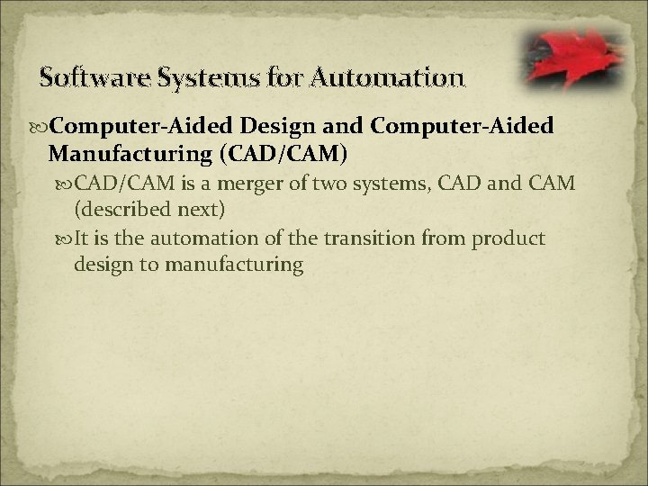 Software Systems for Automation Computer-Aided Design and Computer-Aided Manufacturing (CAD/CAM) CAD/CAM is a merger