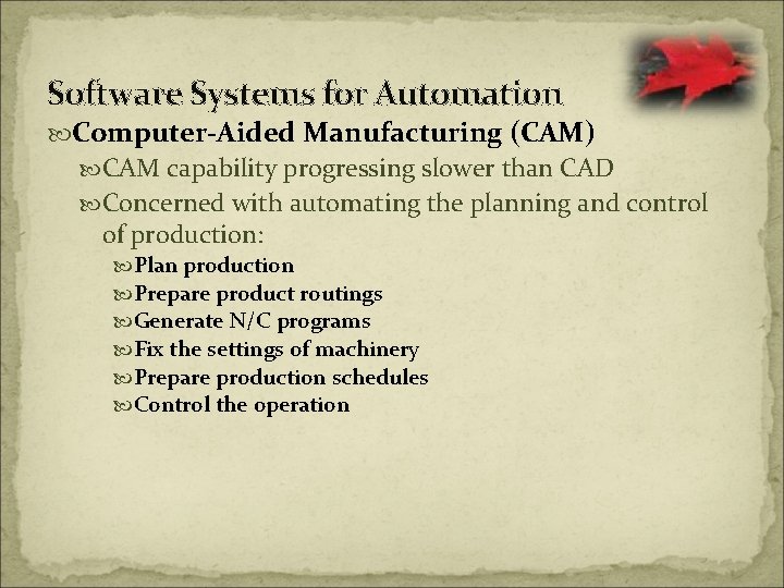 Software Systems for Automation Computer-Aided Manufacturing (CAM) CAM capability progressing slower than CAD Concerned