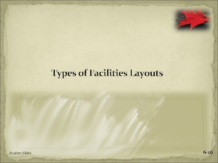 Types of Facilities Layouts Student Slides 6 -26 