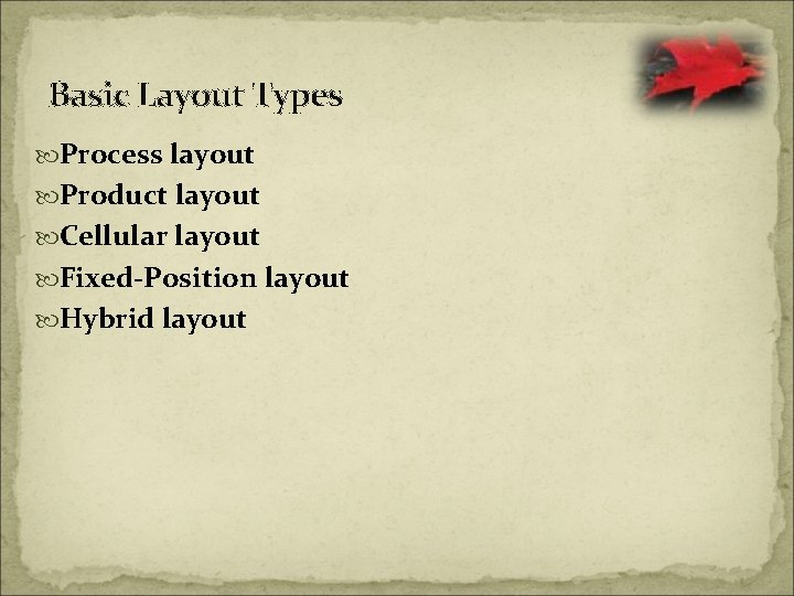 Basic Layout Types Process layout Product layout Cellular layout Fixed-Position layout Hybrid layout 