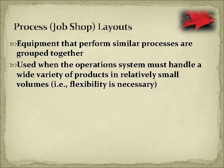 Process (Job Shop) Layouts Equipment that perform similar processes are grouped together Used when