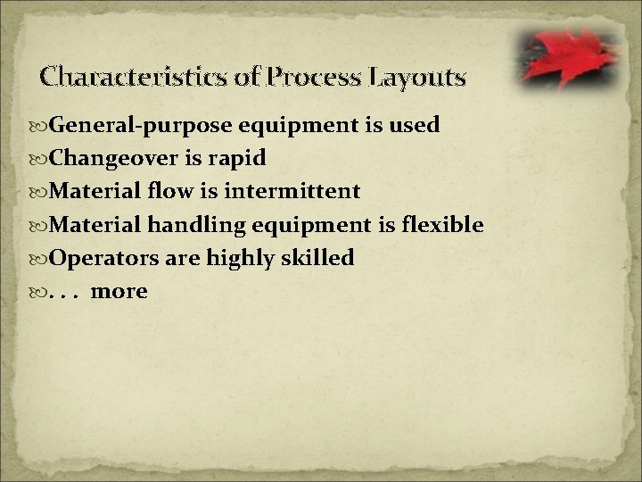 Characteristics of Process Layouts General-purpose equipment is used Changeover is rapid Material flow is