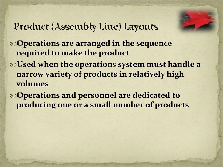 Product (Assembly Line) Layouts Operations are arranged in the sequence required to make the