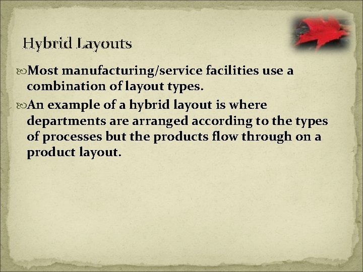 Hybrid Layouts Most manufacturing/service facilities use a combination of layout types. An example of
