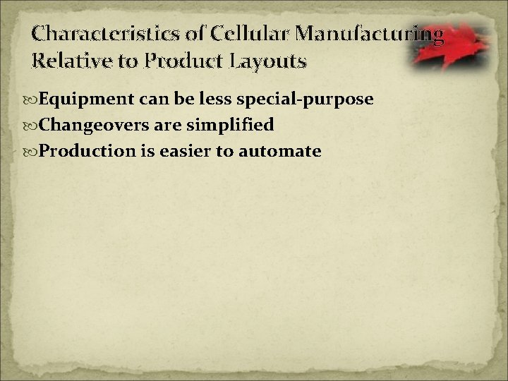 Characteristics of Cellular Manufacturing Relative to Product Layouts Equipment can be less special-purpose Changeovers