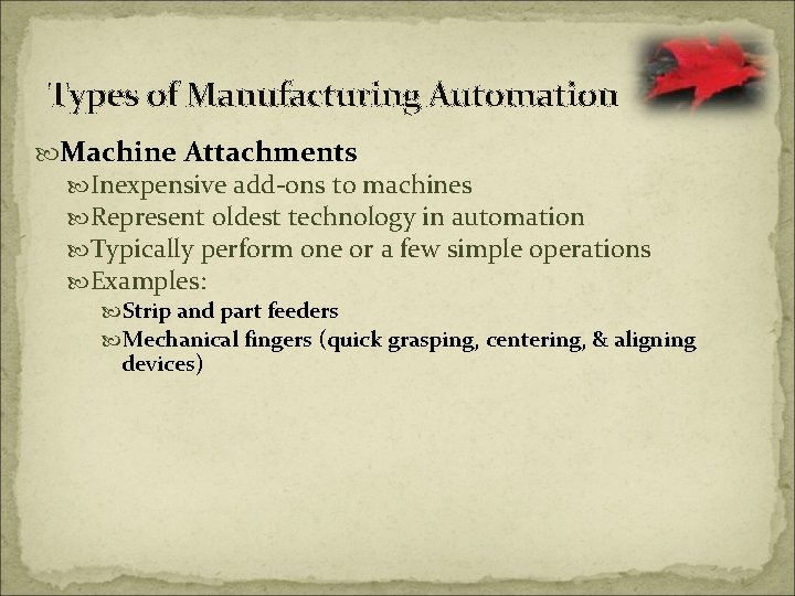 Types of Manufacturing Automation Machine Attachments Inexpensive add-ons to machines Represent oldest technology in