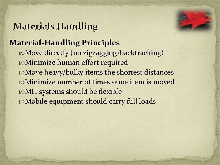 Materials Handling Material-Handling Principles Move directly (no zigzagging/backtracking) Minimize human effort required Move heavy/bulky